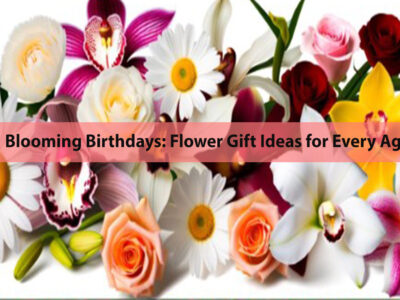 Blooming Birthdays: Flower Gift Ideas for Every Age