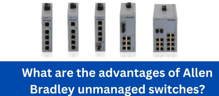 What are the advantages of Allen Bradley unmanaged switches